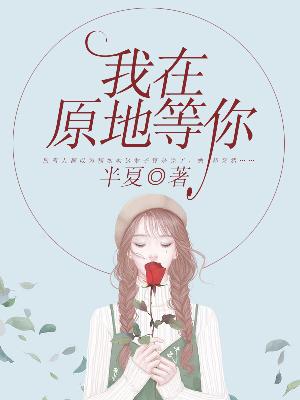 【妙手作家半夏】我在原地等你txt全集阅读
