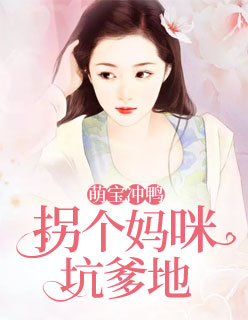 【主角霍西决白洛洛】萌宝冲鸭，拐个妈咪坑爹地txt全集阅读