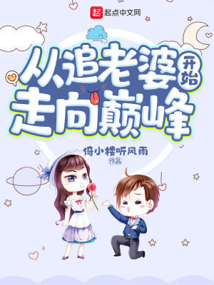 【妙手作家倚小楼听风雨】从追老婆开始走向巅峰txt全集阅读