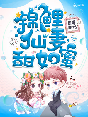 【妙手作家素手折枝】锦鲤仙妻甜如蜜txt全集阅读