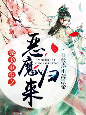【妙手作家彼岸雨薄凉帝】完美重生之恶魔归来txt全集阅读