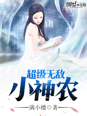 【妙手作家满小楼】超级无敌小神农txt全集阅读