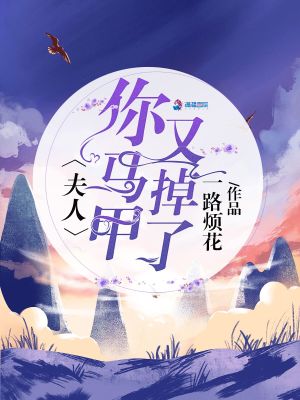 【妙手作家一路烦花】夫人你马甲又掉了txt全集阅读