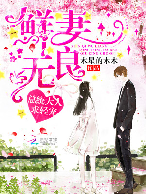 【妙手作家木星的木木】鲜妻无良：总统大人，求轻宠txt全集阅读