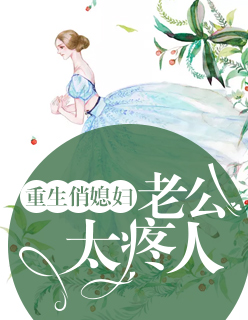 【主角路归呈徐啸远】重生俏媳妇：老公太疼人txt全集阅读