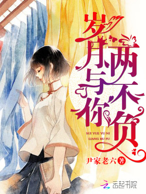 【妙手作家尹家老六】岁月与你两不负txt全集阅读