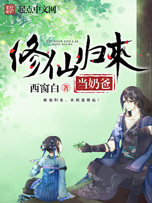 【妙手作家西窗白】修仙归来当奶爸txt全集阅读