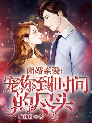 【妙手作家叶琼梓宁昊晟】闭婚索爱：宠你到时间的尽头txt全集阅读