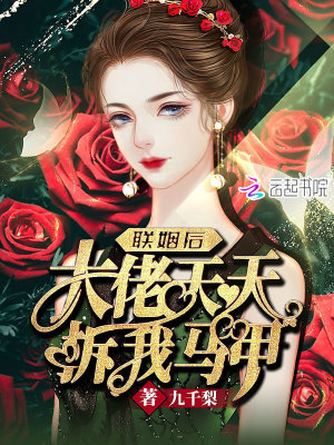 【妙手作家九千梨】联姻后大佬天天拆我马甲txt全集阅读