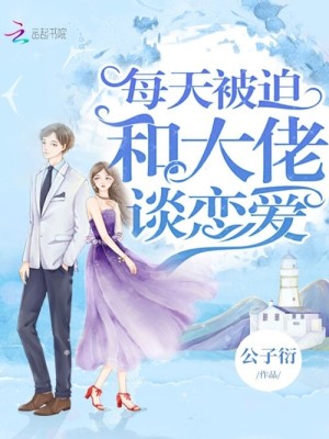 【妙手作家公子衍】每天被迫和大佬谈恋爱txt全集阅读