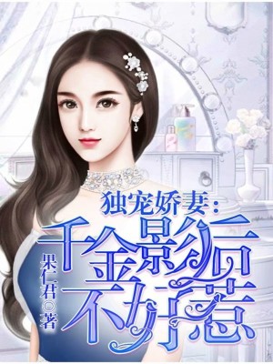 【妙手作家夏晓梦封辰】独宠娇妻：千金影后不好惹txt全集阅读