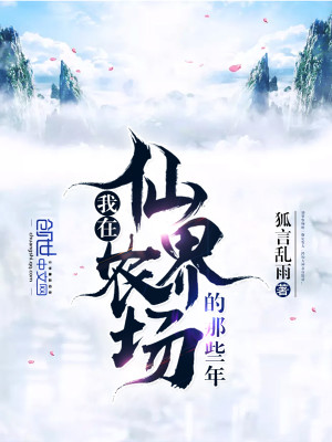 【妙手作家狐言乱雨】我在仙界农场的那些年txt全集阅读