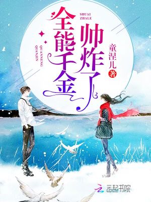 【妙手作家童涅儿】全能千金帅炸了txt全集阅读