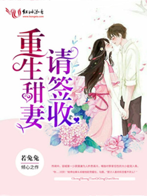【妙手作家若兔兔若兔兔】重生甜妻请签收txt全集阅读