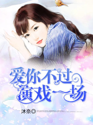 【妙手作家沐奈】爱你不过演戏一场txt全集阅读