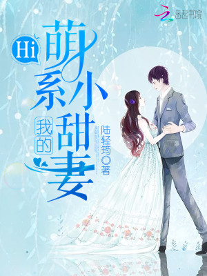 【妙手作家陆轻筠】Hi，我的萌系小甜妻txt全集阅读