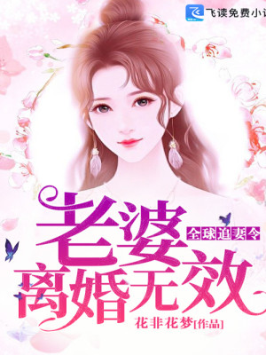 【妙手作家 花非花梦】全球追妻令：老婆，离婚无效txt全集阅读