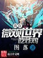 【妙手作家图落】我在微观世界吃炸鸡txt全集阅读
