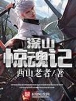 【妙手作家西山老者】深山惊魂记txt全集阅读