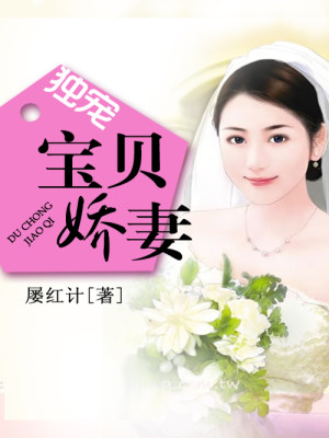 【妙手作家屡红计】独宠宝贝娇妻txt全集阅读