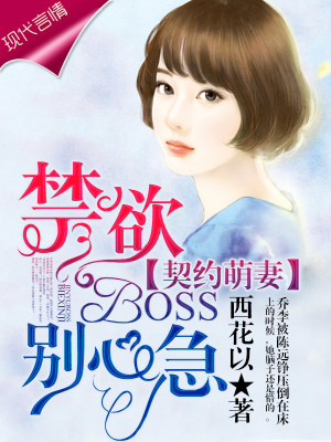 【妙手作家西花以】甜宠之独家契约萌妻txt全集阅读