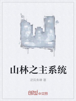 【妙手作家逆风鱼塘】山林之主系统txt全集阅读