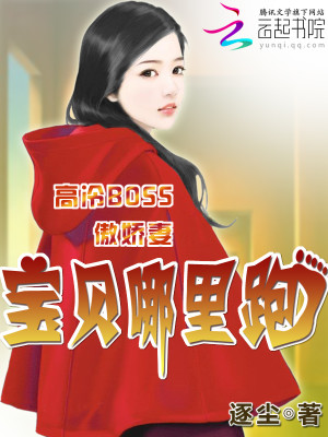 【妙手作家逐尘】高冷BOSS傲娇妻：宝贝哪里跑txt全集阅读