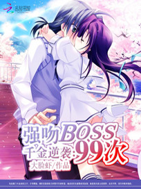 【妙手作家大脸虾】千金逆袭：强吻boss99次txt全集阅读
