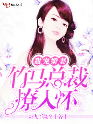 【妙手作家数九不隆冬】甜宠娇妻：竹马总裁撩入怀txt全集阅读