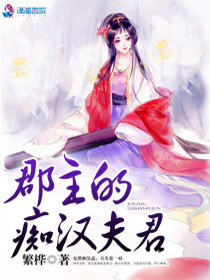 【妙手作家简红装】郡主的痴汉夫君txt全集阅读