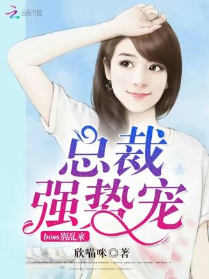 【妙手作家云中蝶舞】总裁强势宠：boss别乱来txt全集阅读