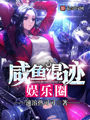 【妙手作家速溶热可可】咸鱼混迹娱乐圈txt全集阅读