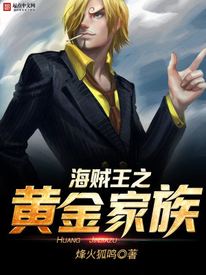 【妙手作家烽火狐鸣】海贼王之黄金家族txt全集阅读
