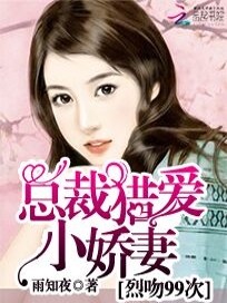 【妙手作家雨知夜】总裁猎爱小娇妻：烈吻99次txt全集阅读