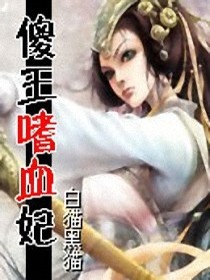 【妙手作家白猫黑猫】傻王的嗜血冷妃txt全集阅读