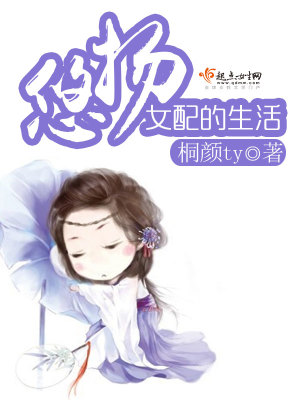 【妙手作家桐颜ty 】悠扬女配的生活txt全集阅读