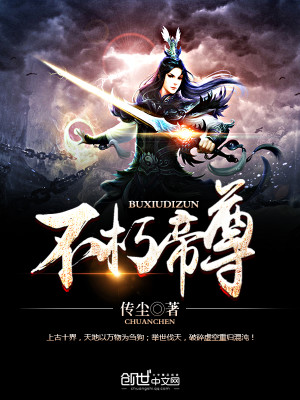 【妙手作家 传尘】不朽帝尊txt全集阅读