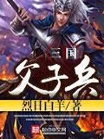 【妙手作家烈日白羊】三国父子兵txt全集阅读