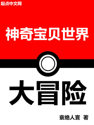 【妙手作家衰绝人寰】神奇宝贝世界大冒险txt全集阅读