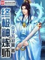【妙手作家杀手不寂寞】终极神炼师txt全集阅读