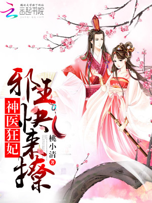 【妙手作家桃小清】神医狂妃：邪王，快来撩！txt全集阅读