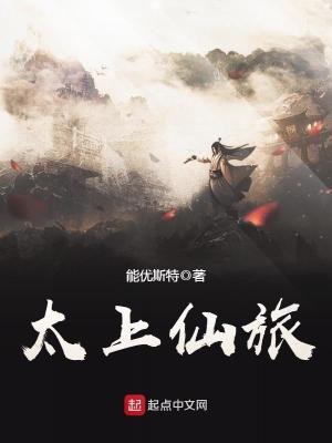 【妙手作家能优斯特】太上仙旅txt全集阅读