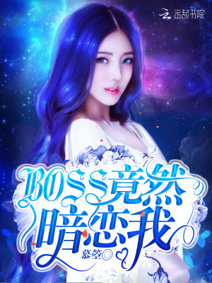 【妙手作家 畅然】BOSS竟然暗恋我txt全集阅读