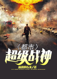 【妙手作家流浪的石头】都市超级战神txt全集阅读