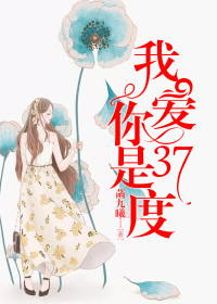 【主角迟妤慕故渊】我爱你是37度txt全集阅读