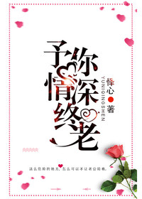 【妙手作家怿心】予你情深终老txt全集阅读