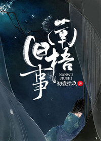 【妙手作家初壹拾玖】南梧旧事txt全集阅读