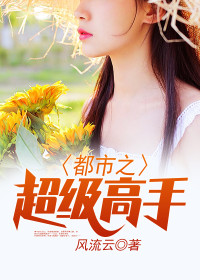 【妙手作家风流云】都市之超级高手txt全集阅读