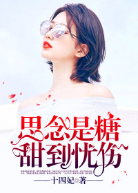 【妙手作家十四妃】思念是糖，甜到忧伤txt全集阅读