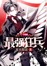 【妙手作家夏天很凉】最强狂兵txt全集阅读